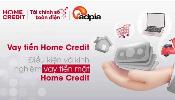 Vay tiền Home Credit thế nào? Kinh nghiệm vay tiền mặt Home Credit
